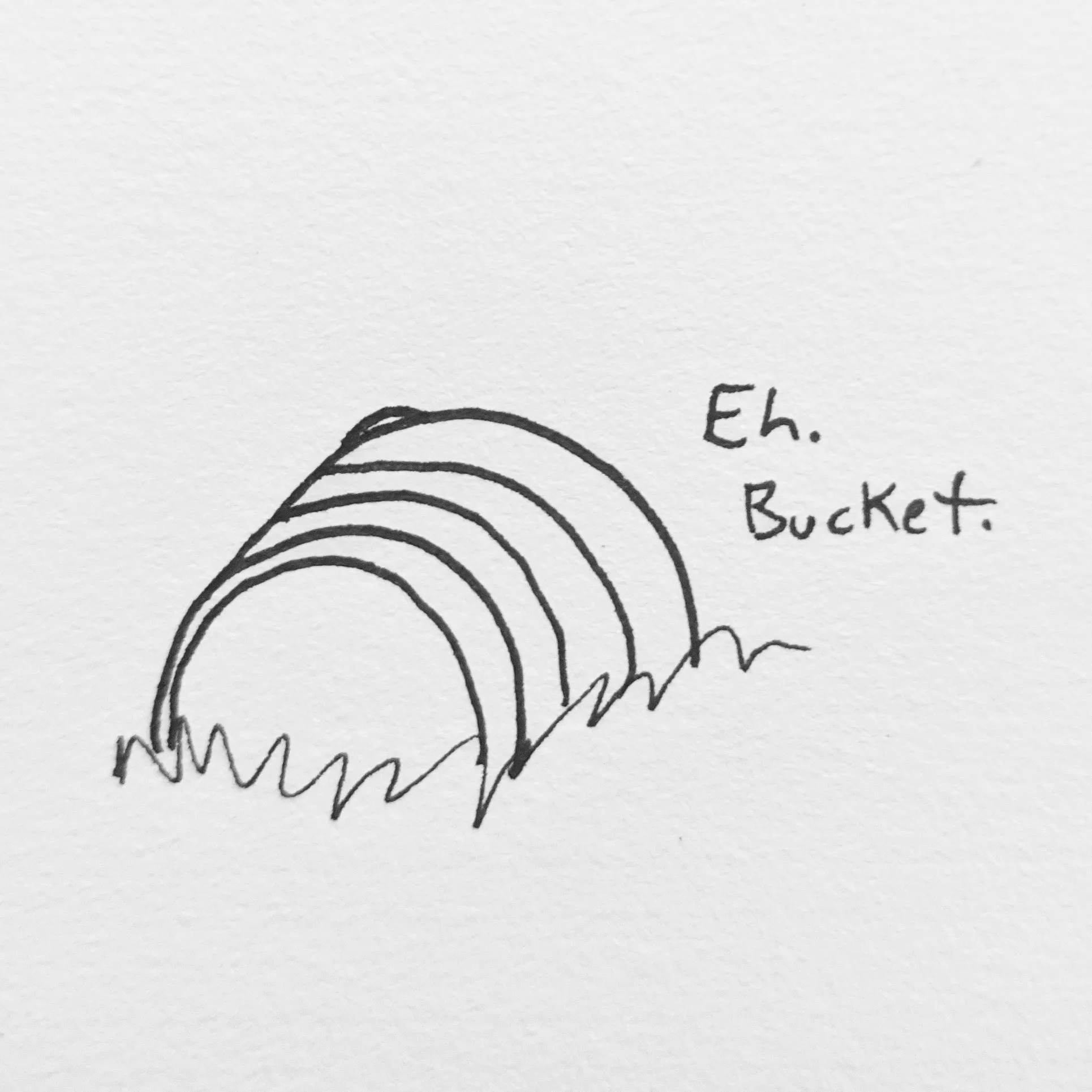 A pen and ink sketch of a bucket with the caption "Eh. Bucket".